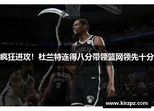 疯狂进攻！杜兰特连得八分带领篮网领先十分